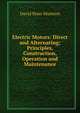 Electric Motors: Direct and Alternating; Principles, Construction, Operation and Maintenance, David Penn Moreton 