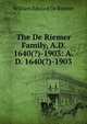The De Riemer Family, A.D. 1640(?)-1903: A.D. 1640(?)-1903, William Edward De Riemer 