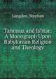 Tammuz and Ishtar: A Monograph Upon Babylonian Religion and Theology, Langdon, Stephen 