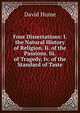 Four Dissertations: I. the Natural History of Religion. Ii. of the Passions. Iii. of Tragedy. Iv. of the Standard of Taste, Hume David 
