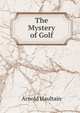 The Mystery of Golf, Arnold Haultain 