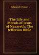 The Life and Morals of Jesus of Nazareth: The Jefferson Bible, Edward Dyson 