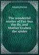 The wonderful stories of Fuz-buz the fly, and Mother Graben the spider, Heinrich Kretschmayr 