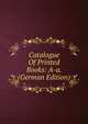 Catalogue Of Printed Books: A-a. (German Edition), 