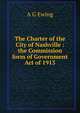 The Charter of the City of Nashville : the Commission form of Government Act of 1913., A G Ewing 