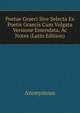 Poetae Graeci Sive Selecta Ex Poetis Graecis Cum Vulgata Versione Emendata, Ac Notes (Latin Edition), Heinrich Kretschmayr 