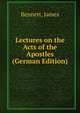 Lectures on the Acts of the Apostles (German Edition), Bennett, James 