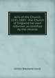 Acts of the Church, 1531-1885 : the Church of England her own reformer, as testified by the records, James Wayland Joyce 