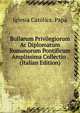 Bullarum Privilegiorum Ac Diplomatum Romanorum Pontificum Amplissima Collectio . (Italian Edition), Iglesia Catolica. Papa 