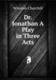 Dr. Jonathan A Play in Three Acts, Churchill Winston 