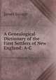 A Genealogical Dictionary of the First Settlers of New England: A-C, James Savage 