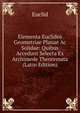 Elementa Euclidea Geometriae Planae Ac Solidae: Quibus Accedunt Selecta Ex Archimede Theoremata (Latin Edition), Euclid 
