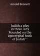 Judith a play in three Acts Founded on the apocryphal book of Judish"", Bennett, Arnold, 1867-1931 