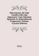 Historiarum Ab Urbe Condita Libri Qui Supersunt: Cum Omnium Epitomis Ac Deperditorum Fragmentis, Volume 4 (Latin Edition), Livy 