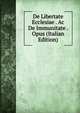 De Libertate Ecclesiae . Ac De Immunitate . Opus (Italian Edition), 