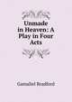 Unmade in Heaven: A Play in Four Acts, Bradford Gamaliel 