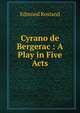 Cyrano de Bergerac : A Play in Five Acts, Edmond Rostand 