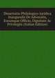 Dissertatio Philologico-juridica Inauguralis De Advocatis, Eorumque Officio, Dignitate Ac Privilegiis (Italian Edition), 