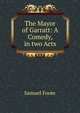 The Mayor of Garratt: A Comedy, in two Acts, Samuel Foote 