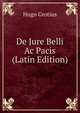 De Jure Belli Ac Pacis (Latin Edition), Hugo Grotius 