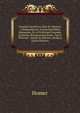 Carmina Homerica, Ilias Et Odyssea: A Rhapsodorum Interpolationibus Repurgata, Et in Pristinam Formam, Quatenus Recuperanda Esset, Tam E Veterum . Indole Ac Ratione, Redacta (Latin Edition), Homer 