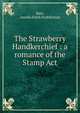 The Strawberry Handkerchief : a romance of the Stamp Act, Barr, Amelia Edith Huddleston 