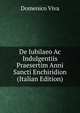 De Iubilaeo Ac Indulgentiis Praesertim Anni Sancti Enchiridion (Italian Edition), Domenico Viva 