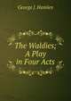 The Waldies; A Play in Four Acts, George J. Hamlen 