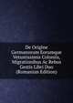 De Origine Germanorum Eorumque Vetustissimis Coloniis, Migrationibus Ac Rebus Gestis Libri Duo (Romanian Edition), 
