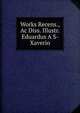 Works Recens., Ac Diss. Illustr. Eduardus A S- Xaverio, 