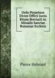 Ordo Perpetuus Divini Officii Juxta Ritum Breviarii Ac Missalis Sanctae Romanae Ecclesia., Pierre Hebrard 