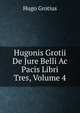 Hugonis Grotii De Jure Belli Ac Pacis Libri Tres, Volume 4, Hugo Grotius 