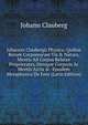 Johannis Claubergii Physica: Quibus Rerum Corporearum Vis & Natura, Mentis Ad Corpus Relatae Proprietates, Denique Corporis Ac Mentis Arcta & . Ejusdem Metaphysica De Ente (Latin Edition), Johann Clauberg 