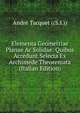 Elementa Geometriae Planae Ac Solidae: Quibus Accedunt Selecta Ex Archimede Theoremata (Italian Edition), Andre Tacquet ((S.I.)) 