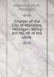 Charter of the City of Manistee, Michigan: Being Act No. 48 of the Local ., Manistee, Mich, Michigan 