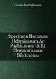 Specimen Horarum Hebraicarum Ac Arabicarum Ut Et Observationum Biblicarum, Carolus Buttinghausen 