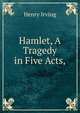 Hamlet, A Tragedy in Five Acts,, Henry Irving 