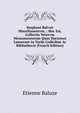 Stephani Balvzii Miscellaneorvm .: Hoc Est, Collectio Vetervm Monumentorum Quae Hactenus Latuerant in Varijs Codicibus Ac Bibliothecis (French Edition), Etienne Baluze 