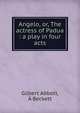 Angelo, or, The actress of Padua : a play in four acts, Gilbert Abbott, A Beckett 