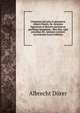 Clarissimi pictoris et geometr? Alberti Dureri, De varietate figurarum et flexuris partium ac gestibum imaginum,: libri duo, cqui prioribus De . latinum conversi accesserunt (Latin Edition), Albrecht Durer 