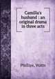Camilla's husband : an original drama in three acts, Phillips, Watts 