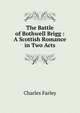 The Battle of Bothwell Brigg : A Scottish Romance in Two Acts, Charles Farley 