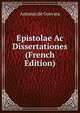 Epistolae Ac Dissertationes (French Edition), Antonio de Guevara 