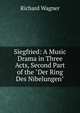 Siegfried: A Music Drama in Three Acts, Second Part of the "Der Ring Des Nibelungen", Richard Wagner 