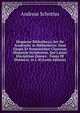 Hispani? Bibliotheca, Sev De Academiis Ac Bibliothecis: Item Elogia Et Nomenclator Clarorum Hispani? Scriptorum, Qui Latine Disciplinas Omnes . Tomis III Distincta. in I. H (Latin Edition), Andreas Schottus 