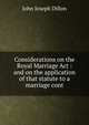 Considerations on the Royal Marriage Act : and on the application of that statute to a marriage cont, John Joseph Dillon 