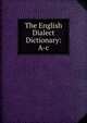 The English Dialect Dictionary: A-c, 