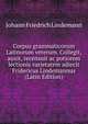 Corpus grammaticorum Latinorum veterum. Collegit, auxit, recensuit ac potiorem lectionis varietatem adiecit Fridericus Lindemannus (Latin Edition), Johann Friedrich Lindemann 