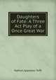 Daughters of Fate: A Three Act Play of a Once Great War, Nathan Appleton Tefft 