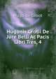 Hugonis Grotii De Jure Belli Ac Pacis Libri Tres, 4, Hugo de Groot 
